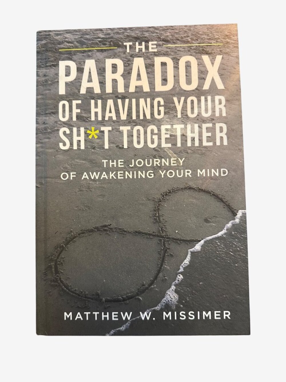 The Paradox Of Having Your Sht Together Hardcover By Matthew W. Missimer